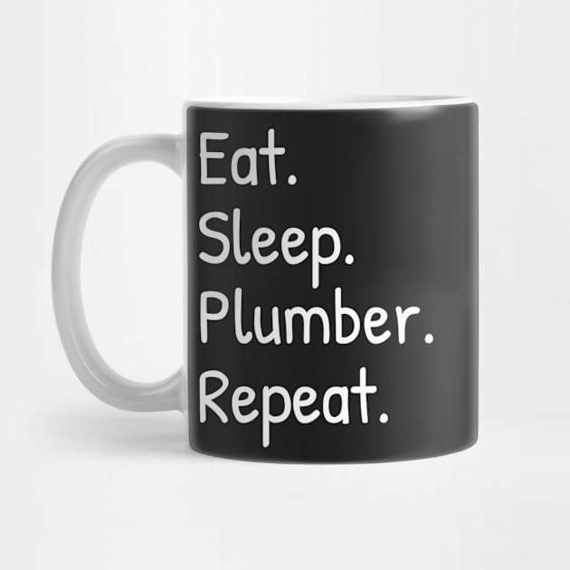 Eat Sleep Plumber Repeat by Islanr